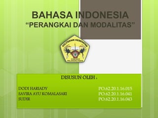 BAHASA INDONESIA
“PERANGKAI DAN MODALITAS”
DISUSUN OLEH :
DODI HARIADY PO.62.20.1.16.015
SAVIRA AYU KOMALASARI PO.62.20.1.16.041
SUDIR PO.62.20.1.16.043
 