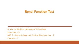 Renal Function Test
B. Voc. in Medical Laboratory Technology
Semester – 3
MLT 7 – Bacteriology and Clinical Biochemistry -...