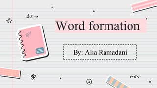 Word formation
By: Alia Ramadani
 
