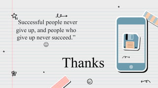 “Successful people never
give up, and people who
give up never succeed.”

Thanks
 