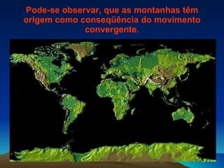 Pode-se observar, que as montanhas têm origem como conseqüência do movimento convergente. 