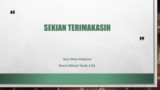 “
”
SEKIAN TERIMAKASIH
Guru Mata Pelajaran
Diama Oktozul Yandi, S.Pd.
 