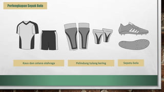 Perlengkapan Sepak Bola
Kaus dan celana olahraga Pelindung tulang kering Sepatu bola
 