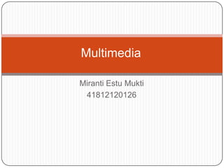Miranti Estu Mukti
41812120126
Multimedia
 
