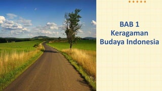 BAB 1
Keragaman
Budaya Indonesia
 