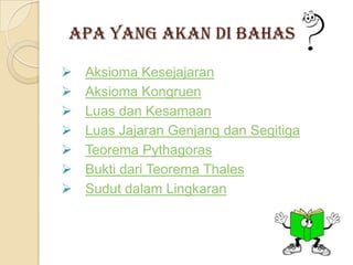 Apa yang akan di bahas








Aksioma Kesejajaran
Aksioma Kongruen
Luas dan Kesamaan
Luas Jajaran Genjang dan Segi...
