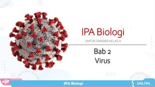 IPA Biologi
UNTUK SMA/MA KELAS X
Bab 2
Virus
 