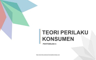 http://www.free-powerpoint-templates-design.com
TEORI PERILAKU
KONSUMEN
PERTEMUAN 4
 