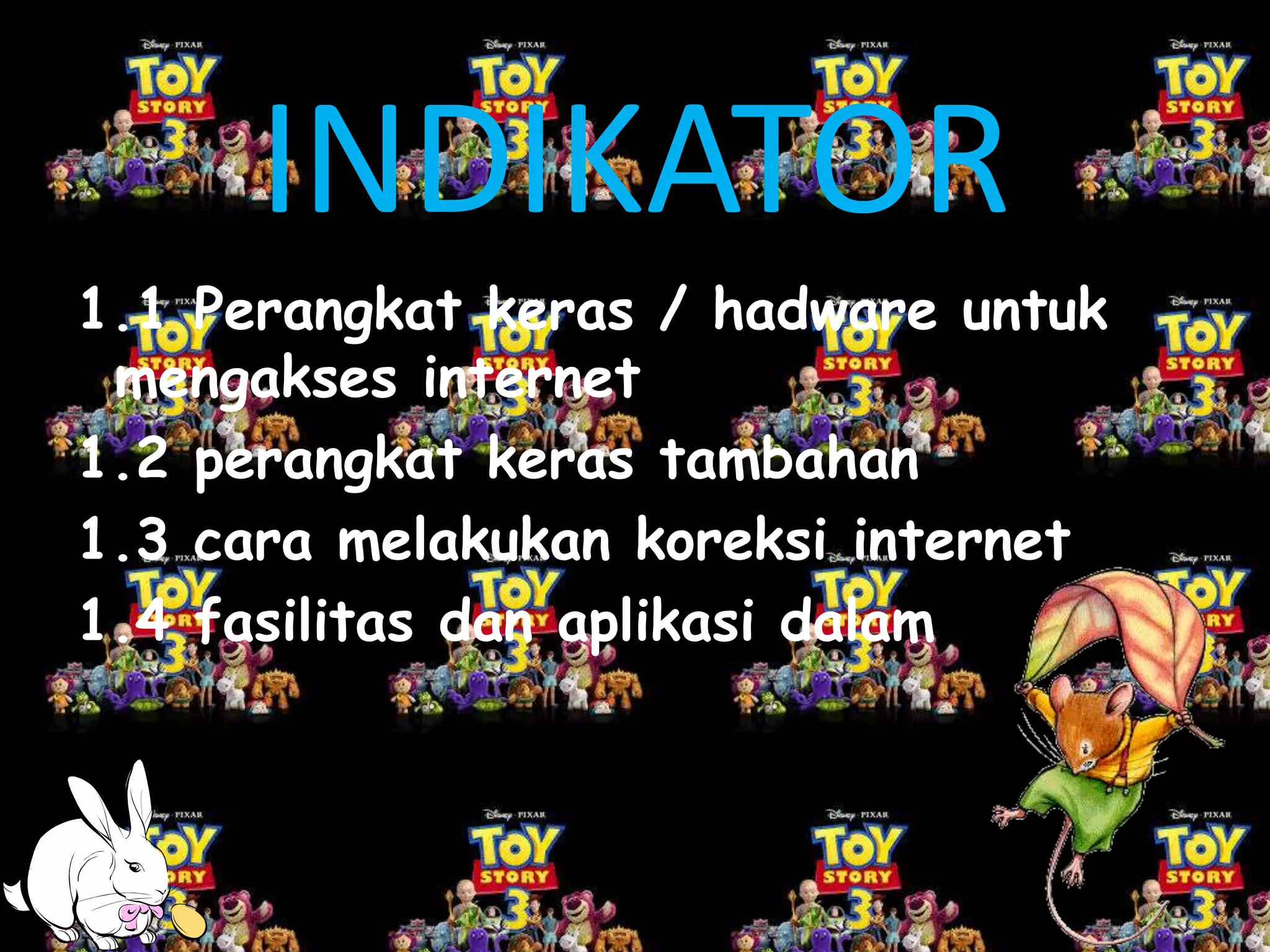 INDIKATOR
1.1 Perangkat keras / hadware untuk
mengakses internet
1.2 perangkat keras tambahan
1.3 cara melakukan koreksi internet
1.4 fasilitas dan aplikasi dalam internet

 