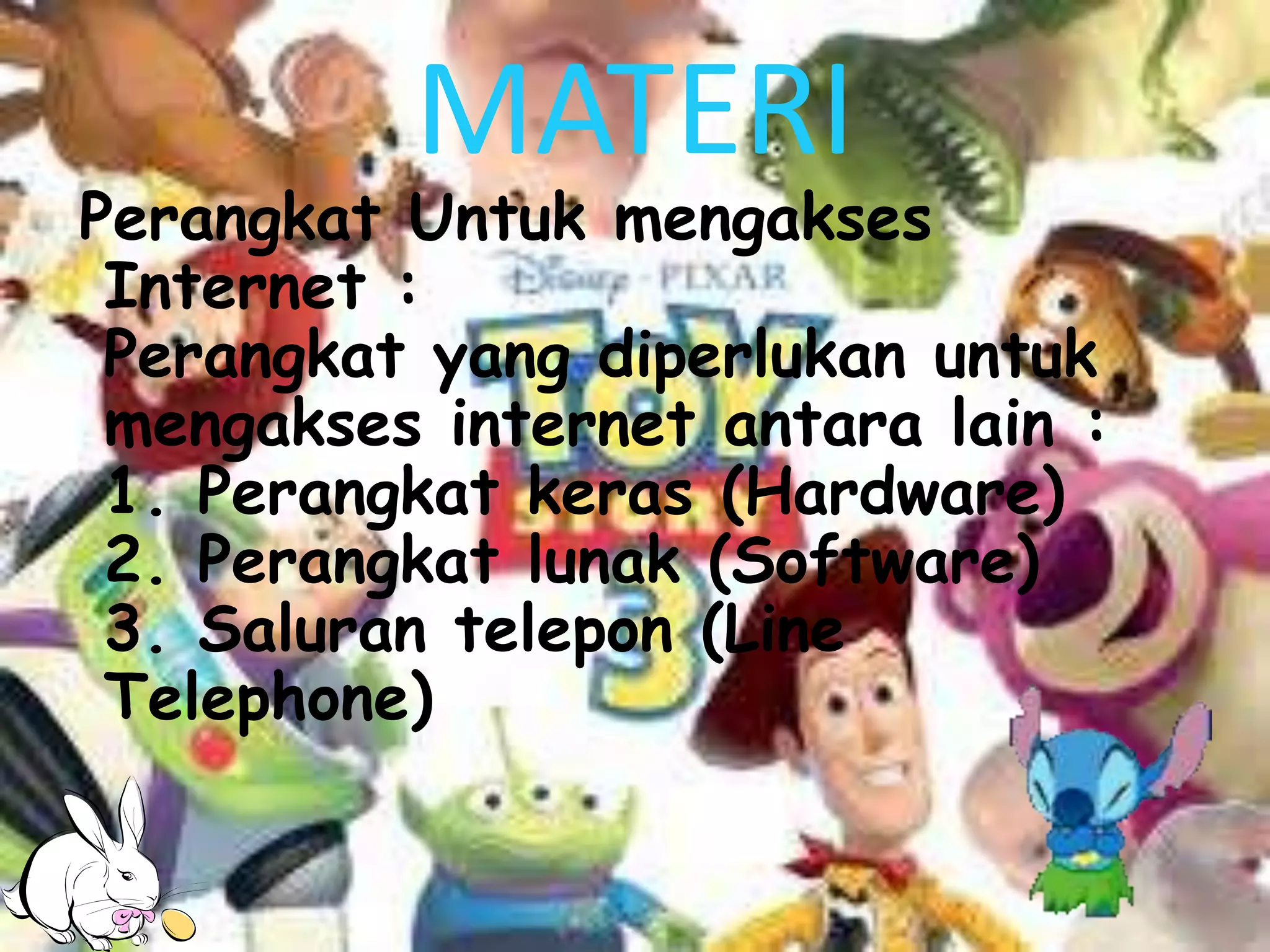 MATERI

Perangkat Untuk mengakses
Internet :
Perangkat yang diperlukan untuk
mengakses internet antara lain :
1. Perangkat keras (Hardware)
2. Perangkat lunak (Software)
3. Saluran telepon (Line
Telephone)

 