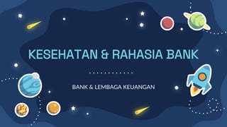 KESEHATAN & RAHASIA BANK
BANK & LEMBAGA KEUANGAN
 