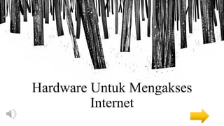 Hardware Untuk Mengakses
Internet
 