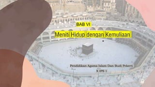 BAB VI
Pendidikan Agama Islam Dan Budi Pekerti
X IPS 1
 