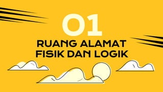 RUANG ALAMAT
FISIK DAN LOGIK
01
 