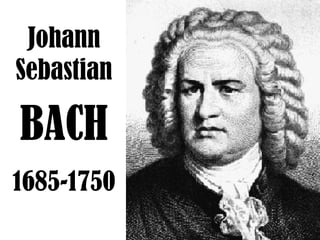 Johann
Sebastian
BACH
1685-1750
 