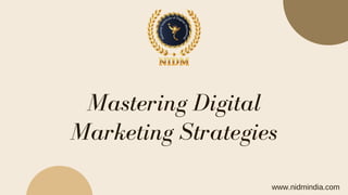 Mastering Digital
Marketing Strategies
www.nidmindia.com
 