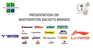 PRESENTATION ON
BADTMINTON RACKETS BRANDS
 