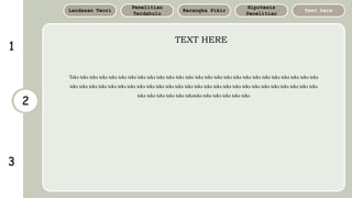 3
1
2
TEXT HERE
Text here
Hipotesis
Penelitian
Kerangka Pikir
Penelitian
Terdahulu
Landasan Teori
Teks teks teks teks teks teks teks teks teks teks teks teks teks teks teks teks teks teks teks teks teks teks teks teks teks teks
teks teks teks teks teks teks teks teks teks teks teks teks teks teks teks teks teks teks teks teks teks teks teks teks teks teks
teks teks teks teks teks teksteks teks teks teks teks teks
 