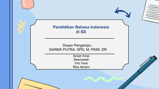 Pendidikan Bahasa Indonesia
di SD
Dosen Pengampu :
DARMA PUTRA, SPD, M. PKIM, DR
Azwar Anas
Desmawati
Fitri Yenti
Rika Apriani
 