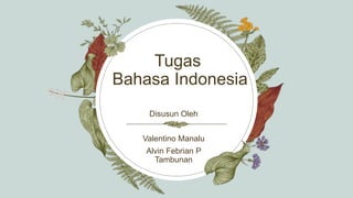 Tugas
Bahasa Indonesia
Disusun Oleh
Valentino Manalu
Alvin Febrian P
Tambunan
 