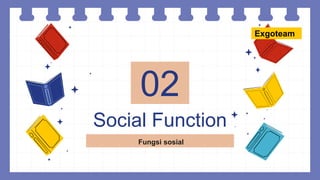 Social Function
02
Fungsi sosial
Exgoteam
 