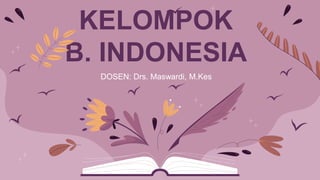 KELOMPOK
B. INDONESIA
DOSEN: Drs. Maswardi, M.Kes
 