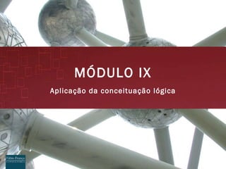 M ÓDULO IX Aplicação da conceituação lógica 
