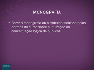 MONOGRAFIA Fazer a monografia ou o trabalho indicado pelas normas do curso sobre a utilizaç ão da conceituação lógica de públicos. 
