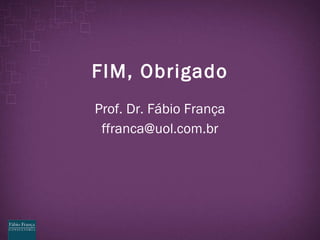 FIM, Obrigado Prof. Dr. F ábio França [email_address] 