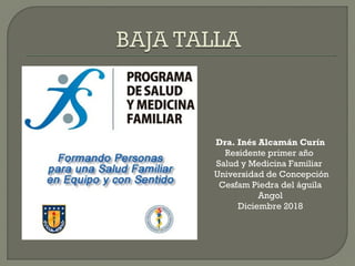 UDEC
Dra. Inés Alcamán Curín
Residente primer año
Salud y Medicina Familiar
Universidad de Concepción
Cesfam Piedra del águila
Angol
Diciembre 2018
 