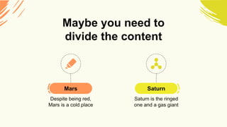 Mars Saturn
Maybe you need to
divide the content
Despite being red,
Mars is a cold place
Saturn is the ringed
one and a ga...