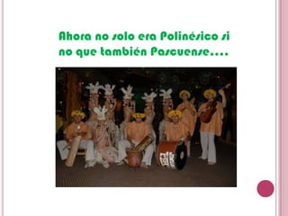 Ahora no solo era Polinésico si
no que también Pascuense….
 