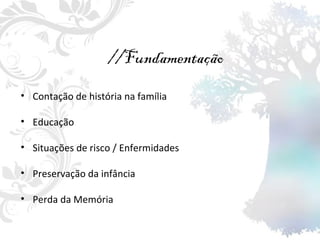 //Fundamentação Contação de história na família Educação Situações de risco / Enfermidades Preservação da infância Perda da Memória 