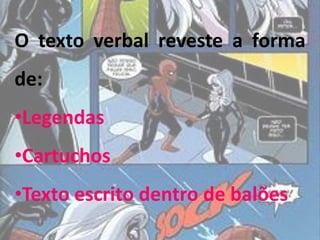 O texto verbal reveste a forma
de:
•Legendas
•Cartuchos
•Texto escrito dentro de balões
 