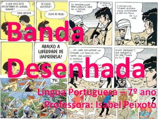 Banda
Desenhada
  Língua Portuguesa – 7º ano
    Professora: Isabel Peixoto
 
