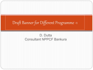 D. Dutta
Consultant NPPCF Bankura
Draft Banner for Different Programme -1
 