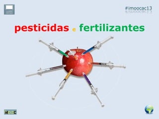 #imoocac13
pesticidas e fertilizantes
 