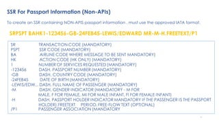 61
To create an SSR containing NON-APIS passport information , must use the approved IATA format.
SRPSPT BAHK1-123456-GB-24FEB45-LEWIS/EDWARD MR-M-H.FREETEXT/P1
SSR For Passport Information (Non-APIs)
 