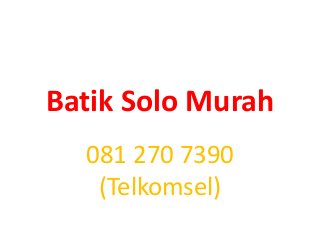 Batik Solo Murah
081 270 7390
(Telkomsel)
 