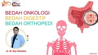 BEDAH ONKOLOGI
BEDAH DIGESTIF
BEDAH ORTHOPEDI
dr. M. Dipi Abdallah
 