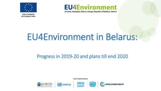 EU4Environment in Belarus:
Progress in 2019-20 and plans till end 2020
 