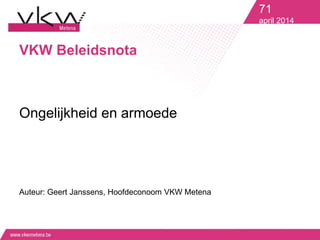 VKW Beleidsnota
Ongelijkheid en armoede
Auteur: Geert Janssens, Hoofdeconoom VKW Metena
71
april 2014
 
