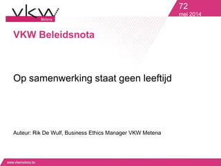 VKW Beleidsnota
Op samenwerking staat geen leeftijd
Auteur: Rik De Wulf, Business Ethics Manager VKW Metena
72
mei 2014
 