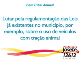 Bem Estar Animal


Lutar pela regulamentação das Leis
  já existentes no município, por
 exemplo, sobre o uso de veículos
         com tração animal
 