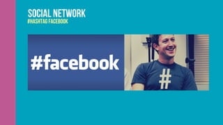 Social network
#hashtag facebook
 