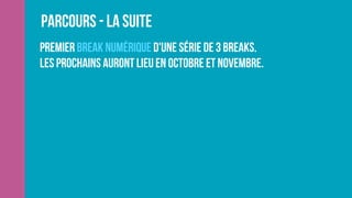 Parcours - La suite
premier break numérique d'une série de 3 breaks.
Les prochains auront lieu en octobre et novembre.
 