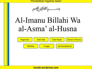 Al-Imanu Billahi Wa
al-Asma’ al-Husna
Pegertian Dalil Aqli Dalil Naqli Asma’ul Husna
Refleksi Fungsi Uji Kompetensi
 