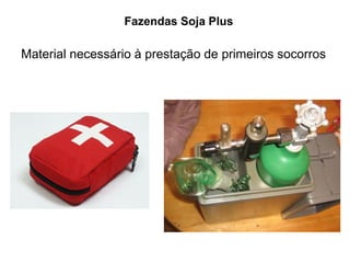 Material necessário à prestação de primeiros socorros
Fazendas Soja Plus
 