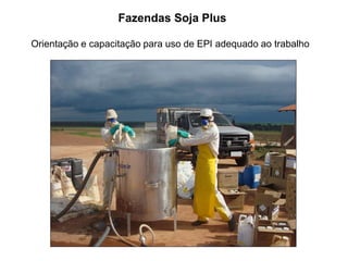 Orientação e capacitação para uso de EPI adequado ao trabalho
Fazendas Soja Plus
 