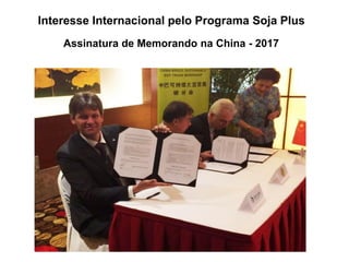 Interesse Internacional pelo Programa Soja Plus
Assinatura de Memorando na China - 2017
 